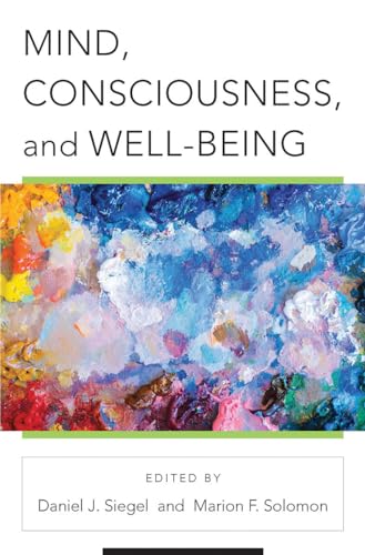 Mind, Consciousness, and Well-Being (Norton Series on Interpersonal Neurobiology, Band 0)